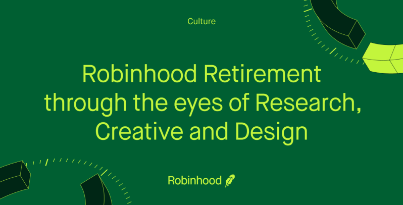 Robinhood Retirement through the eyes of Research, Creative and Design